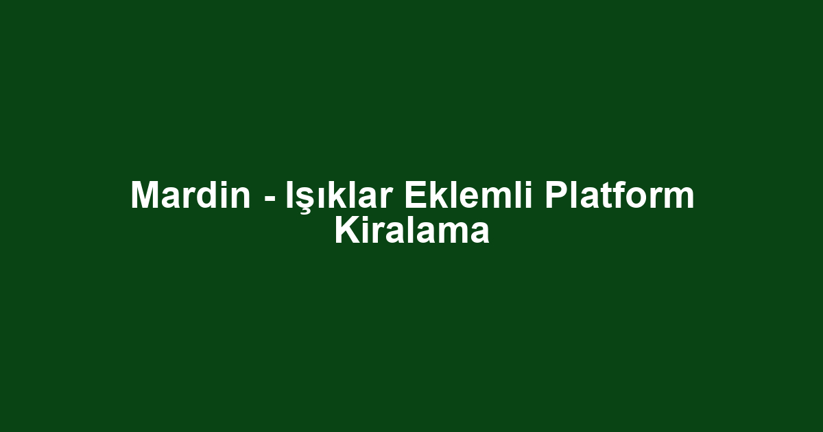 Mardin - Işıklar Eklemli Platform Kiralama