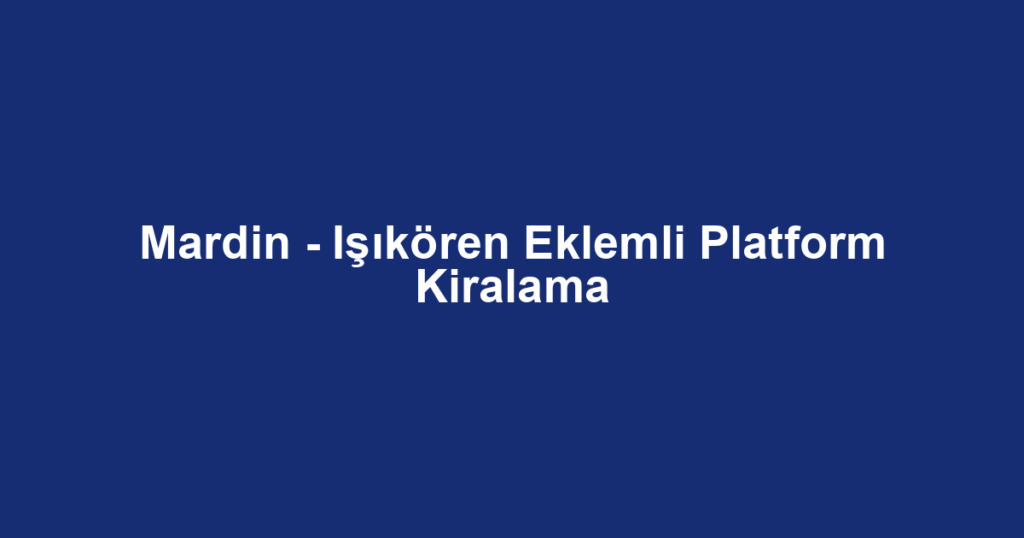 Mardin - Işıkören Eklemli Platform Kiralama