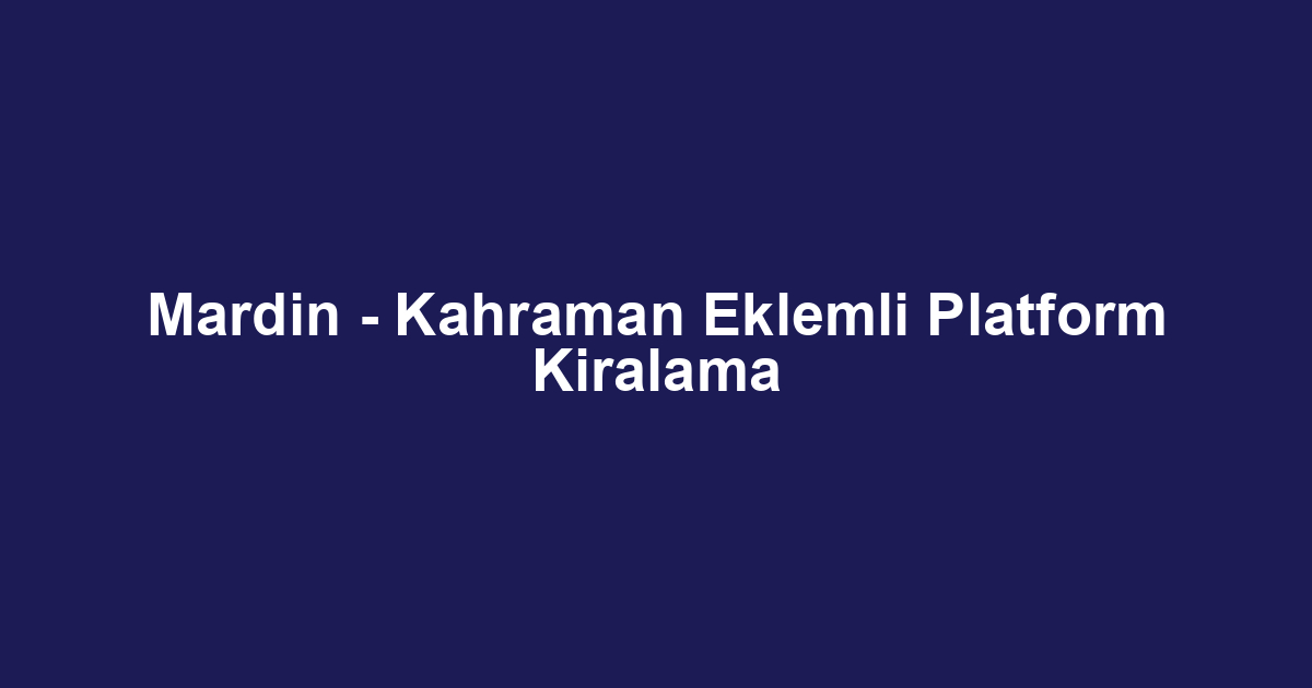 Mardin - Kahraman Eklemli Platform Kiralama