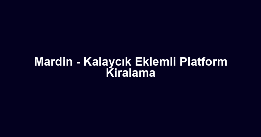 Mardin - Kalaycık Eklemli Platform Kiralama
