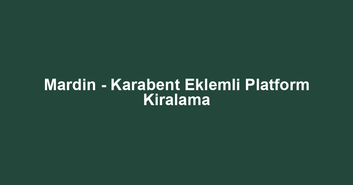 Mardin - Karabent Eklemli Platform Kiralama