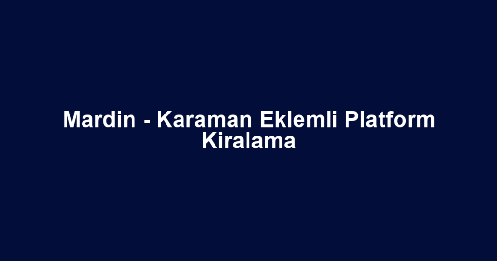Mardin - Karaman Eklemli Platform Kiralama