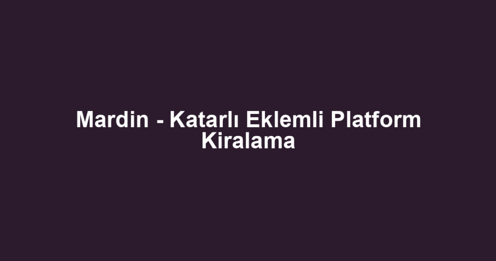 Mardin - Katarlı Eklemli Platform Kiralama