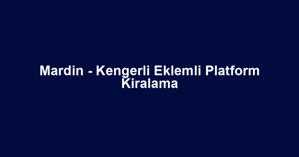 Mardin - Kengerli Eklemli Platform Kiralama
