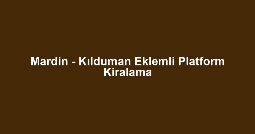 Mardin - Kılduman Eklemli Platform Kiralama