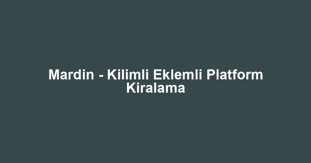Mardin - Kilimli Eklemli Platform Kiralama