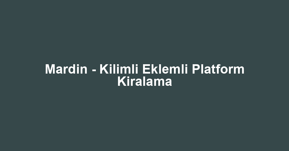 Mardin - Kilimli Eklemli Platform Kiralama