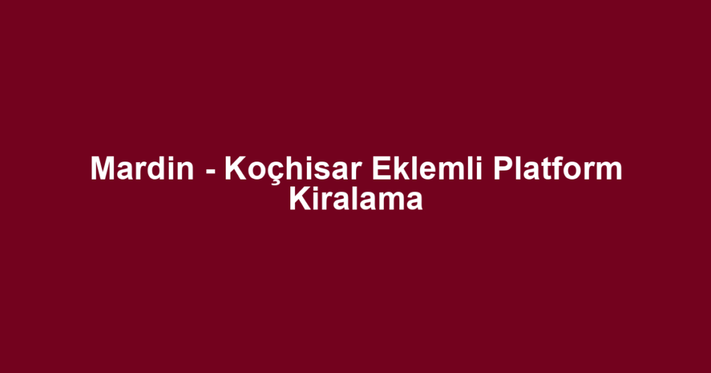 Mardin - Koçhisar Eklemli Platform Kiralama