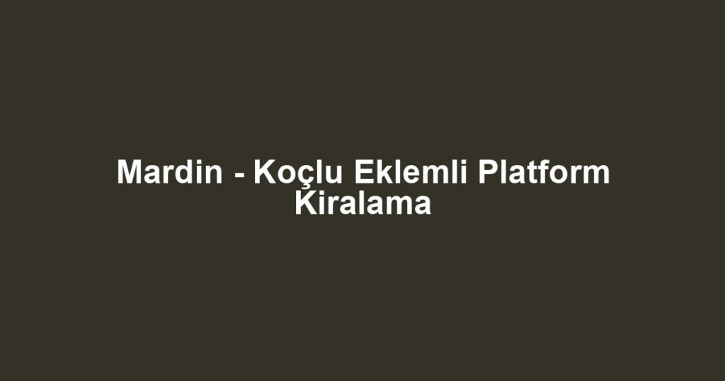 Mardin - Koçlu Eklemli Platform Kiralama