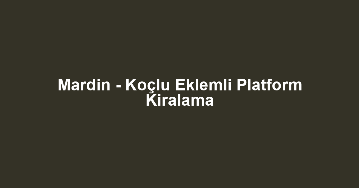 Mardin - Koçlu Eklemli Platform Kiralama