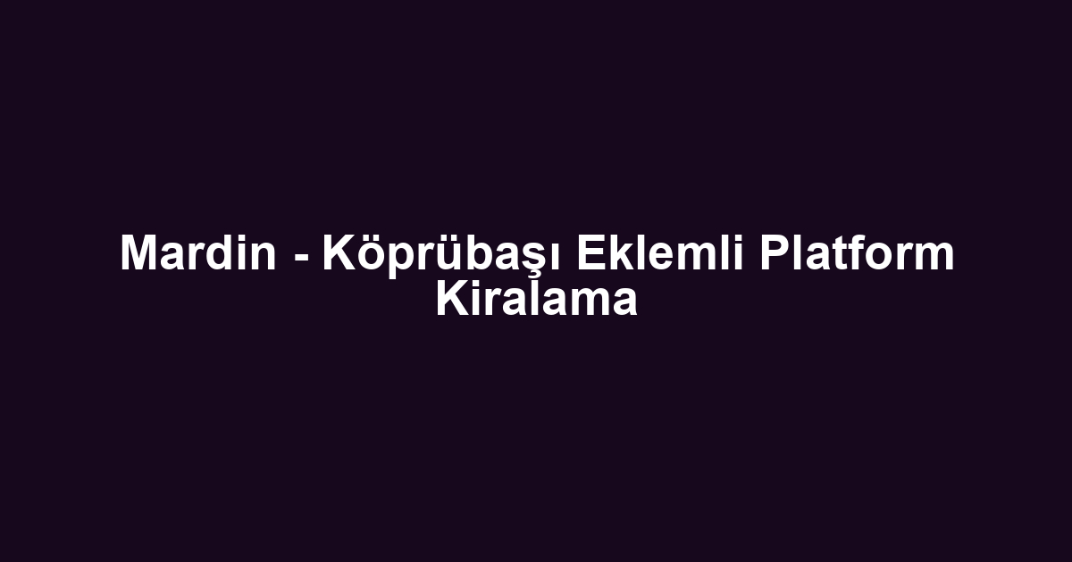 Mardin - Köprübaşı Eklemli Platform Kiralama