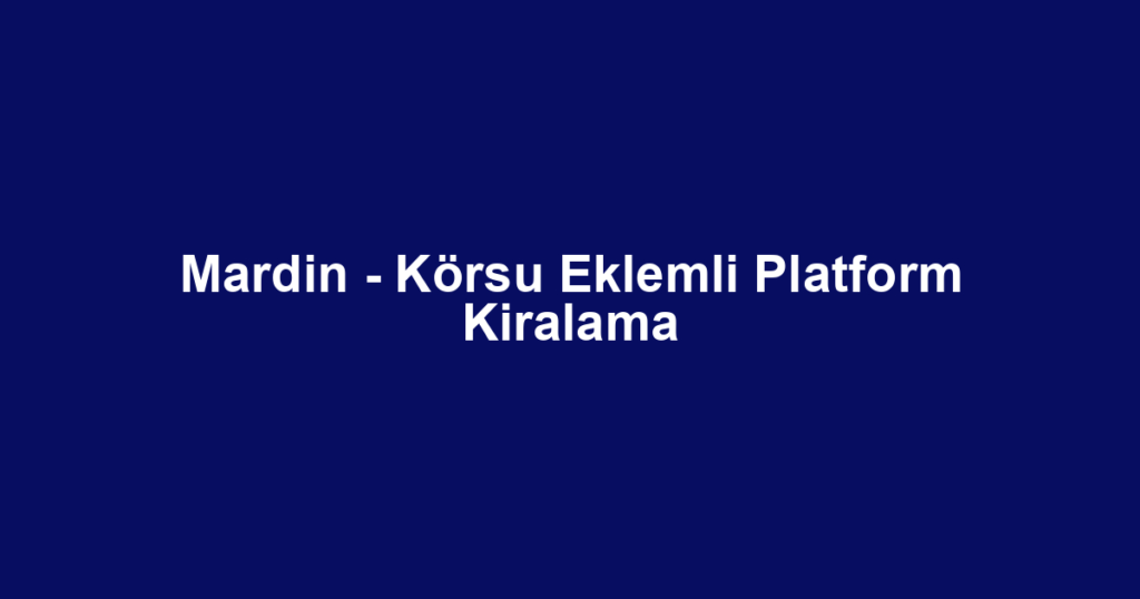 Mardin - Körsu Eklemli Platform Kiralama