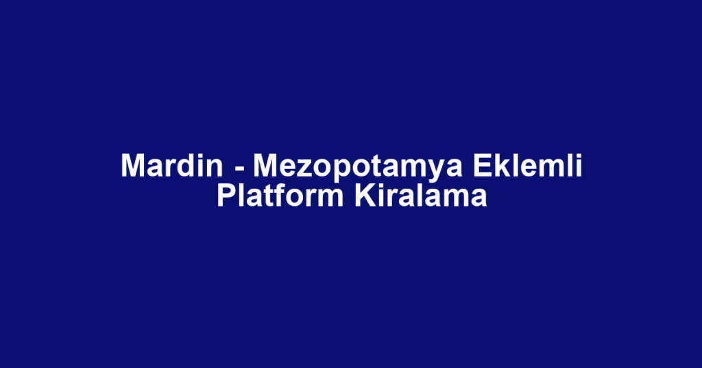 Mardin - Mezopotamya Eklemli Platform Kiralama
