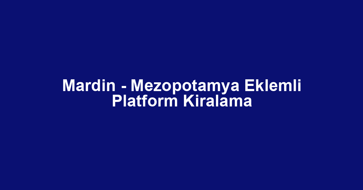 Mardin - Mezopotamya Eklemli Platform Kiralama