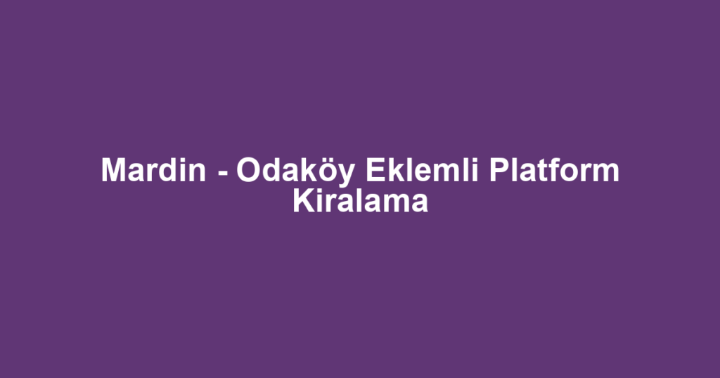 Mardin - Odaköy Eklemli Platform Kiralama
