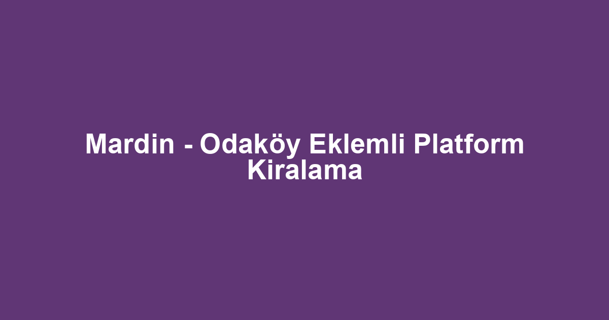 Mardin - Odaköy Eklemli Platform Kiralama