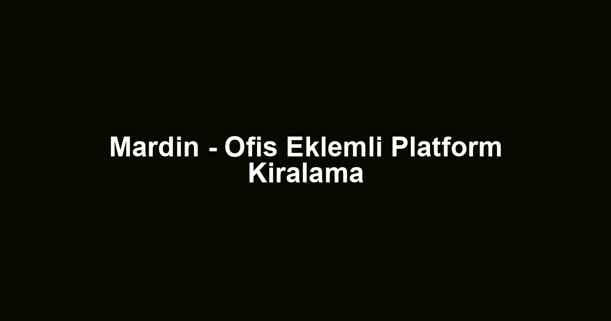 Mardin - Ofis Eklemli Platform Kiralama
