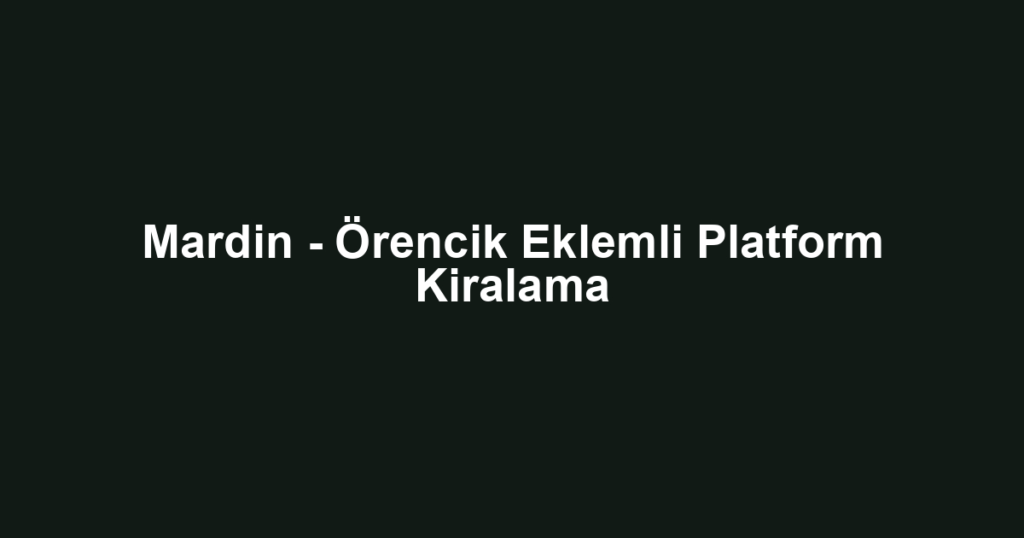 Mardin - Örencik Eklemli Platform Kiralama