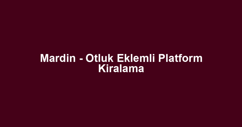 Mardin - Otluk Eklemli Platform Kiralama