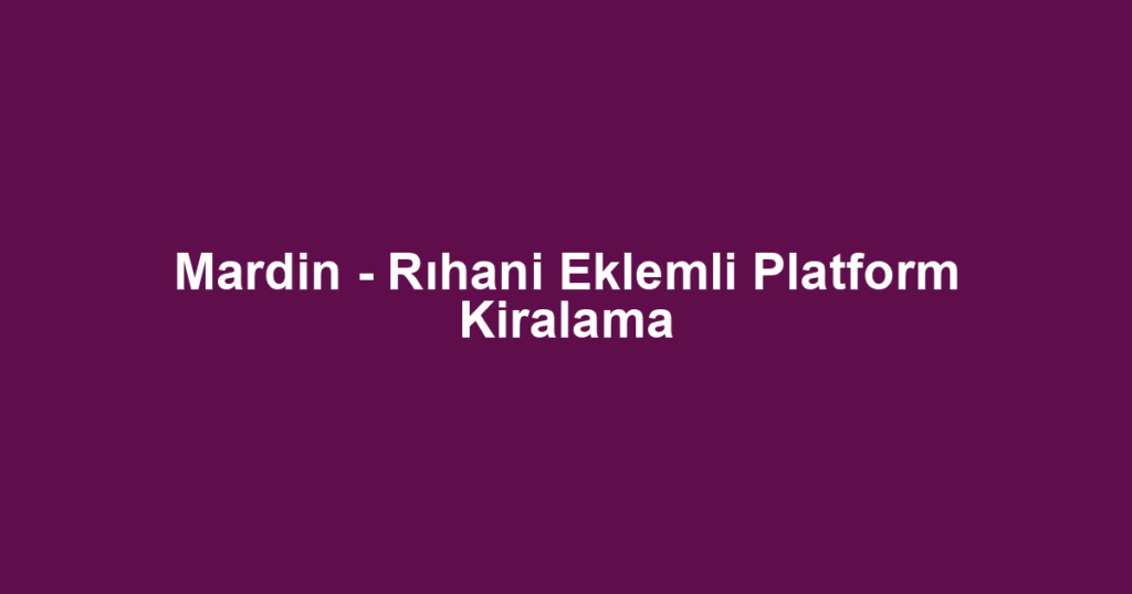 Mardin - Rıhani Eklemli Platform Kiralama
