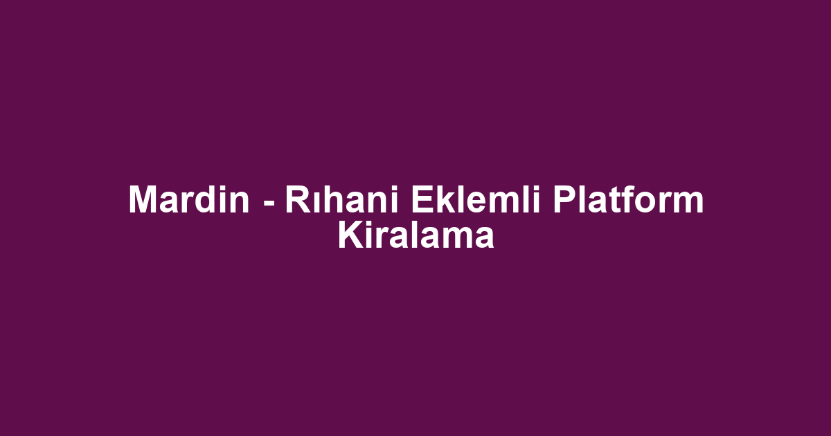 Mardin - Rıhani Eklemli Platform Kiralama