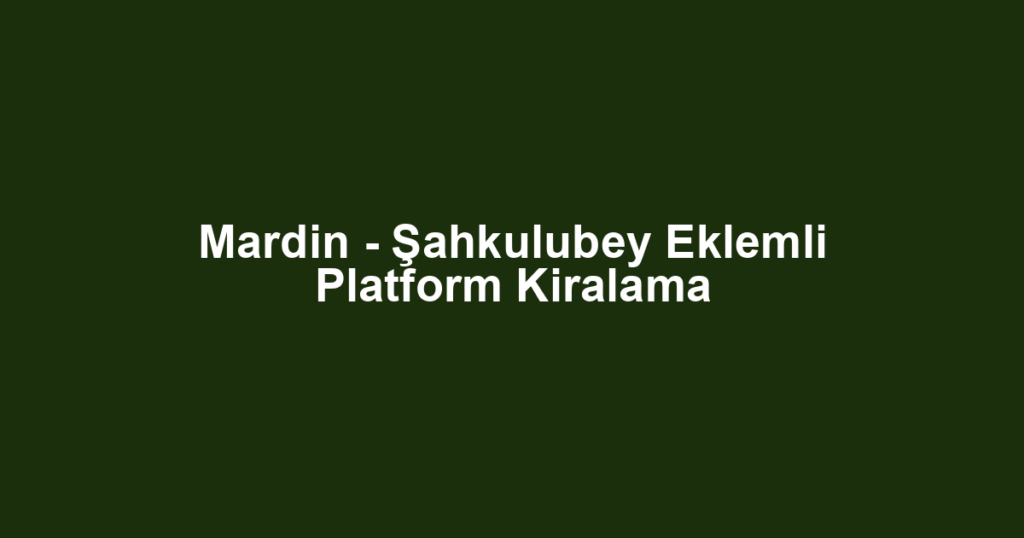Mardin - Şahkulubey Eklemli Platform Kiralama