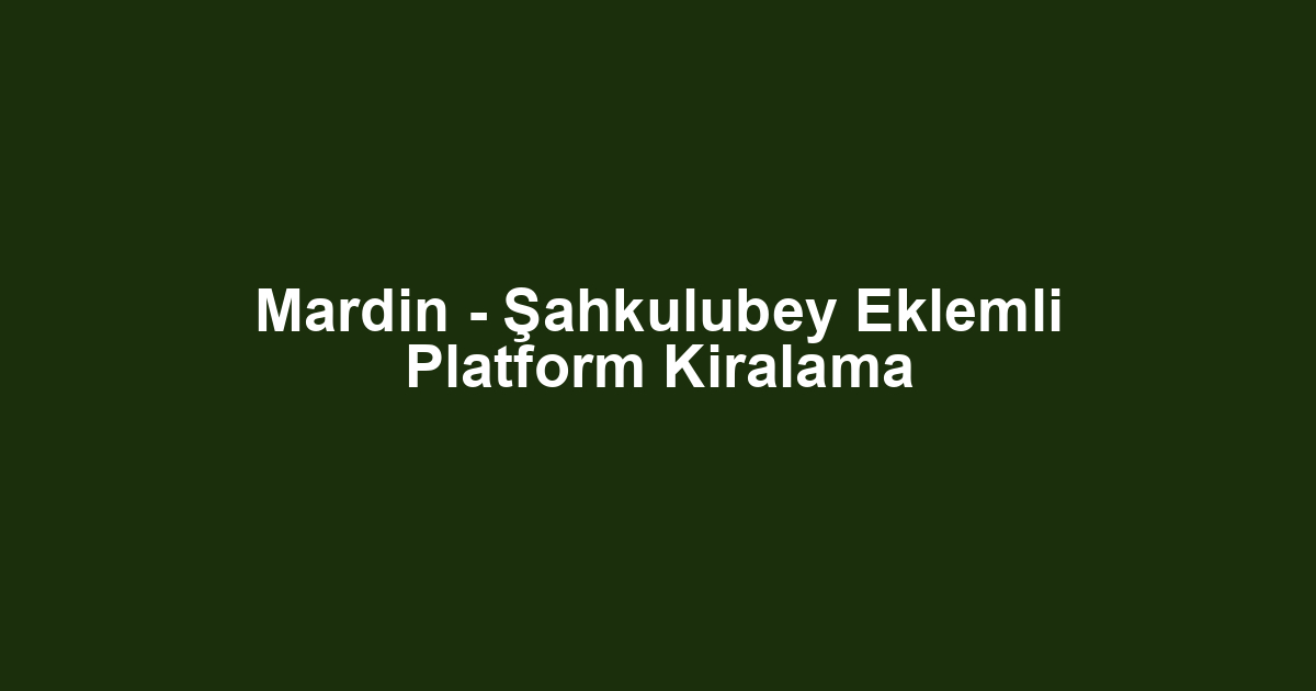 Mardin - Şahkulubey Eklemli Platform Kiralama