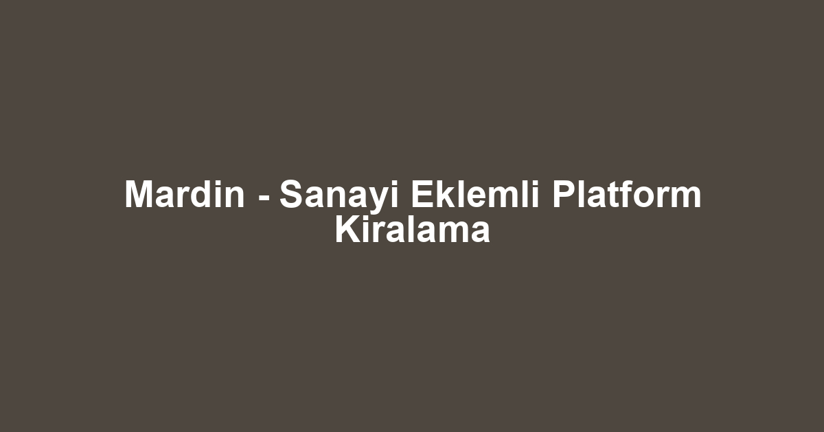 Mardin - Sanayi Eklemli Platform Kiralama