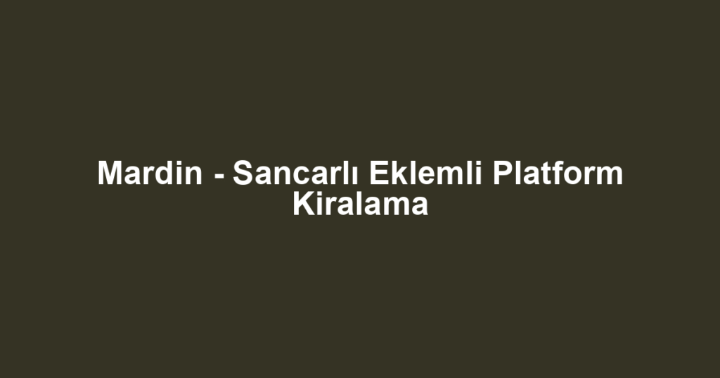 Mardin - Sancarlı Eklemli Platform Kiralama