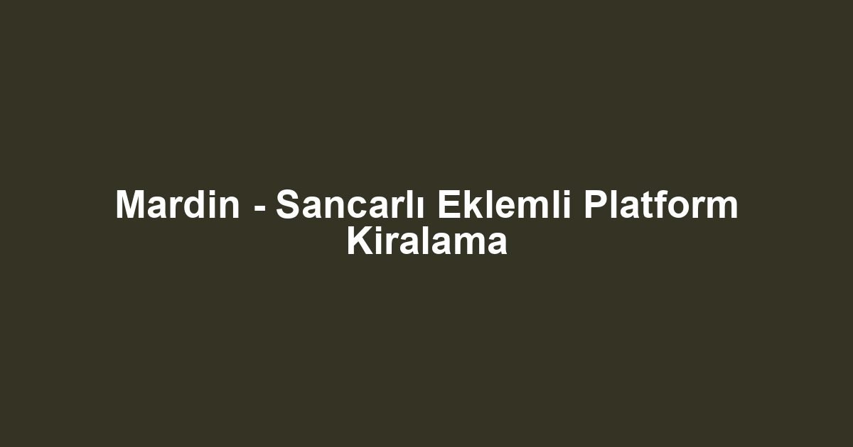 Mardin - Sancarlı Eklemli Platform Kiralama