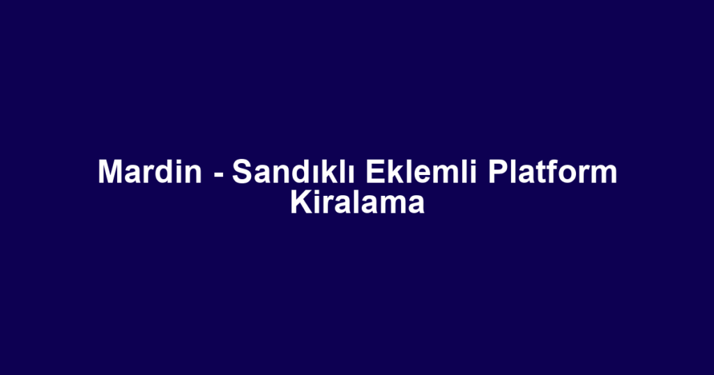 Mardin - Sandıklı Eklemli Platform Kiralama