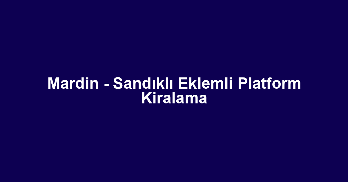 Mardin - Sandıklı Eklemli Platform Kiralama