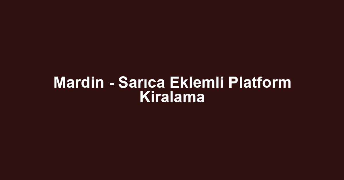 Mardin - Sarıca Eklemli Platform Kiralama