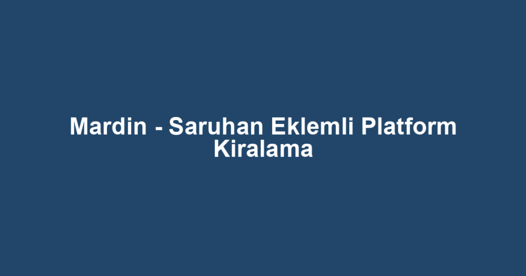 Mardin - Saruhan Eklemli Platform Kiralama