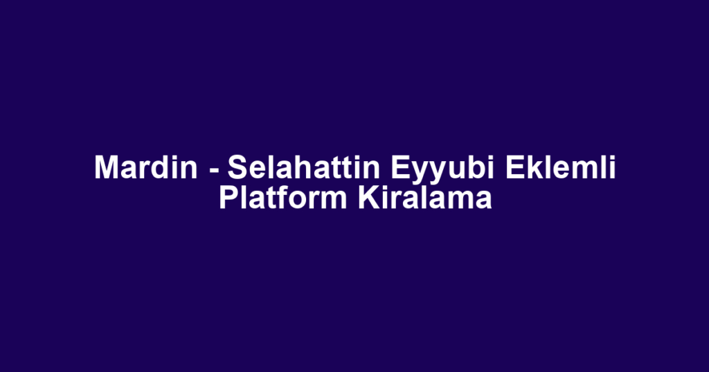Mardin - Selahattin Eyyubi Eklemli Platform Kiralama