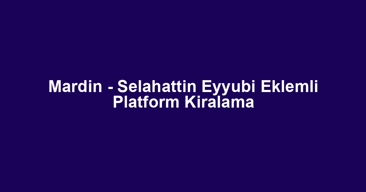 Mardin - Selahattin Eyyubi Eklemli Platform Kiralama