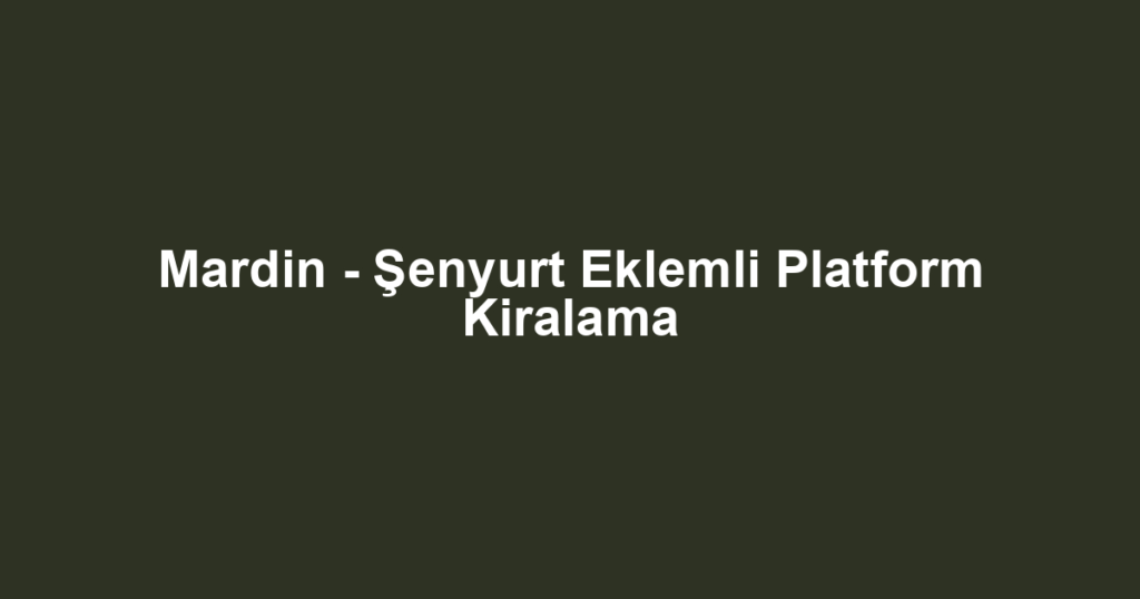 Mardin - Şenyurt Eklemli Platform Kiralama