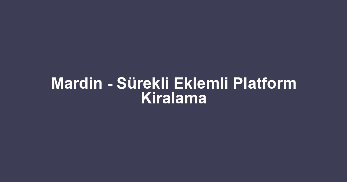 Mardin - Sürekli Eklemli Platform Kiralama