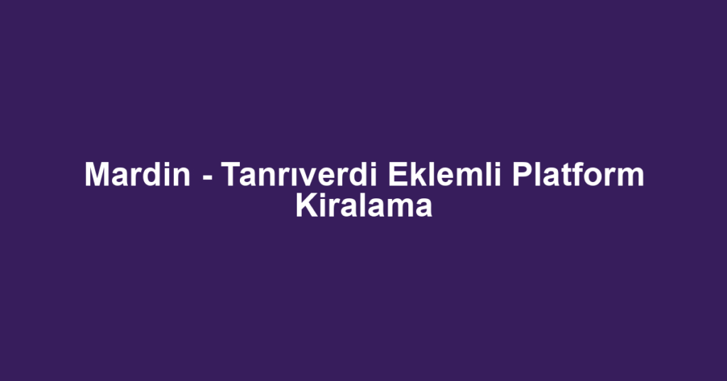 Mardin - Tanrıverdi Eklemli Platform Kiralama