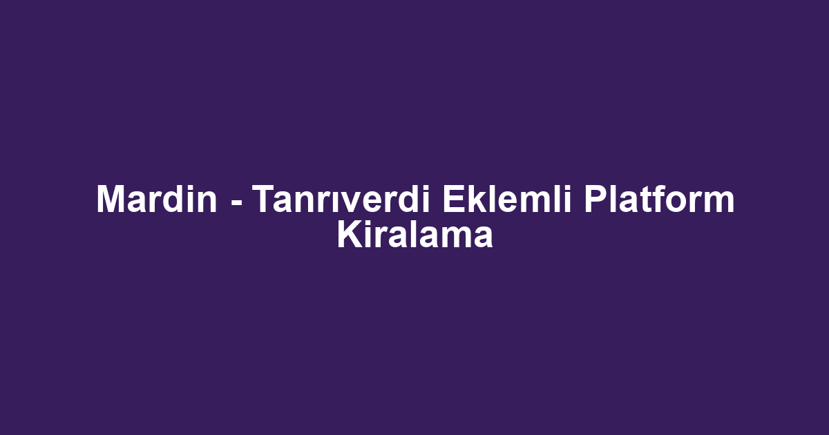 Mardin - Tanrıverdi Eklemli Platform Kiralama