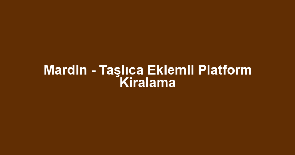Mardin - Taşlıca Eklemli Platform Kiralama