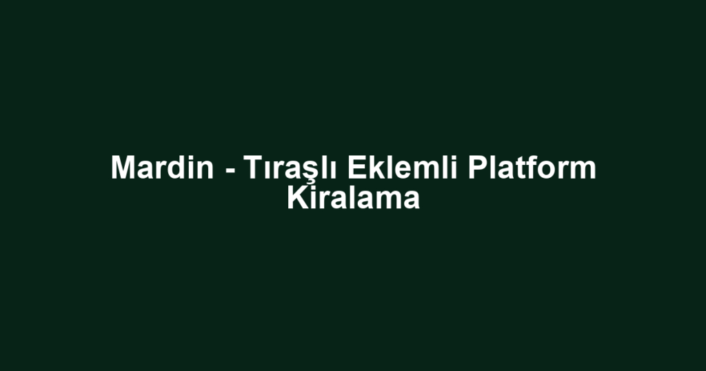Mardin - Tıraşlı Eklemli Platform Kiralama