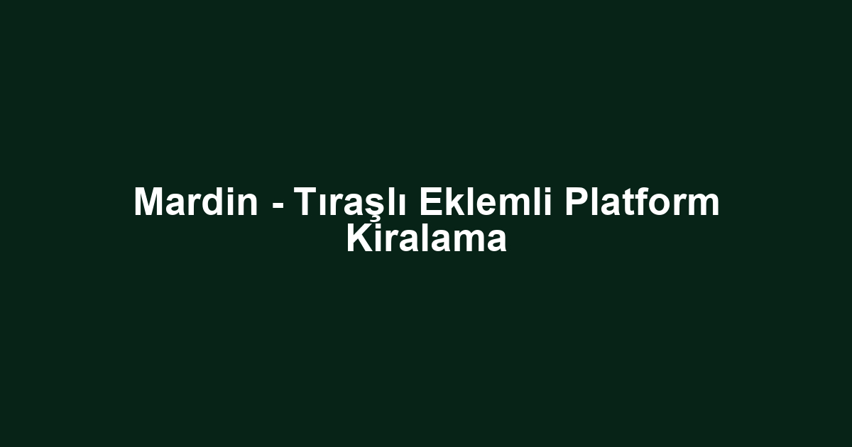 Mardin - Tıraşlı Eklemli Platform Kiralama