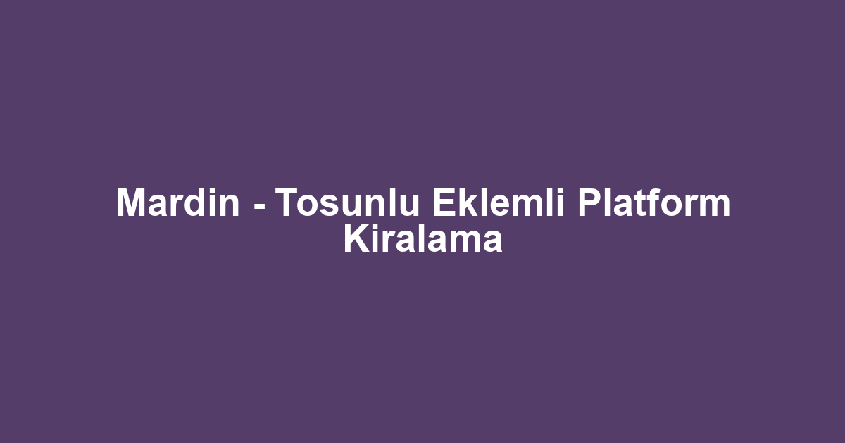 Mardin - Tosunlu Eklemli Platform Kiralama