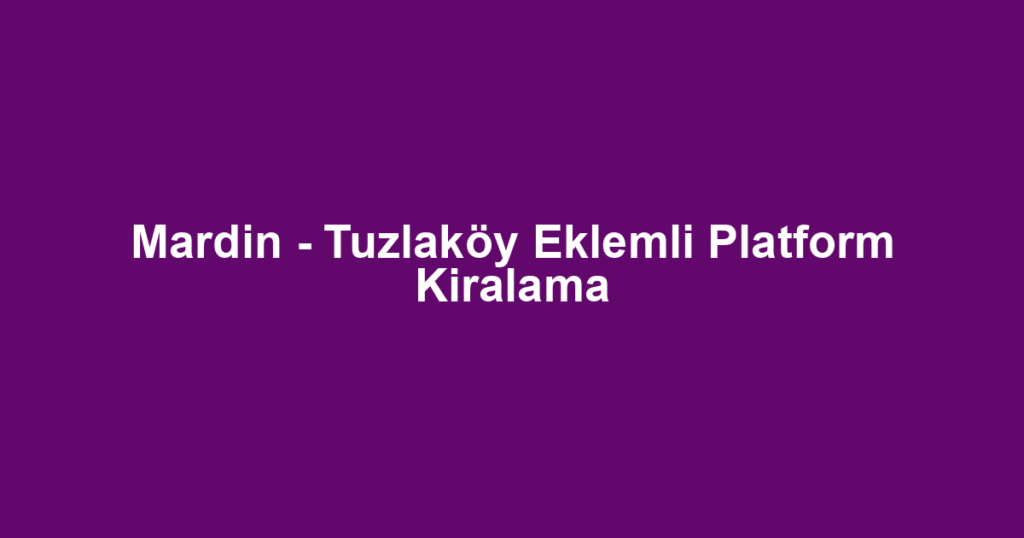 Mardin - Tuzlaköy Eklemli Platform Kiralama