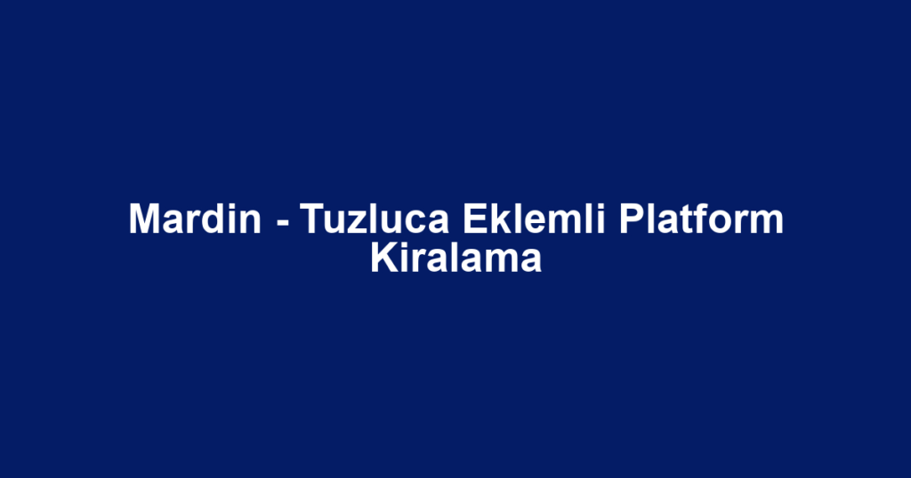 Mardin - Tuzluca Eklemli Platform Kiralama