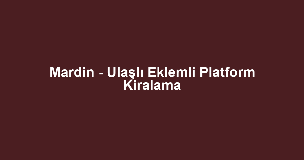 Mardin - Ulaşlı Eklemli Platform Kiralama