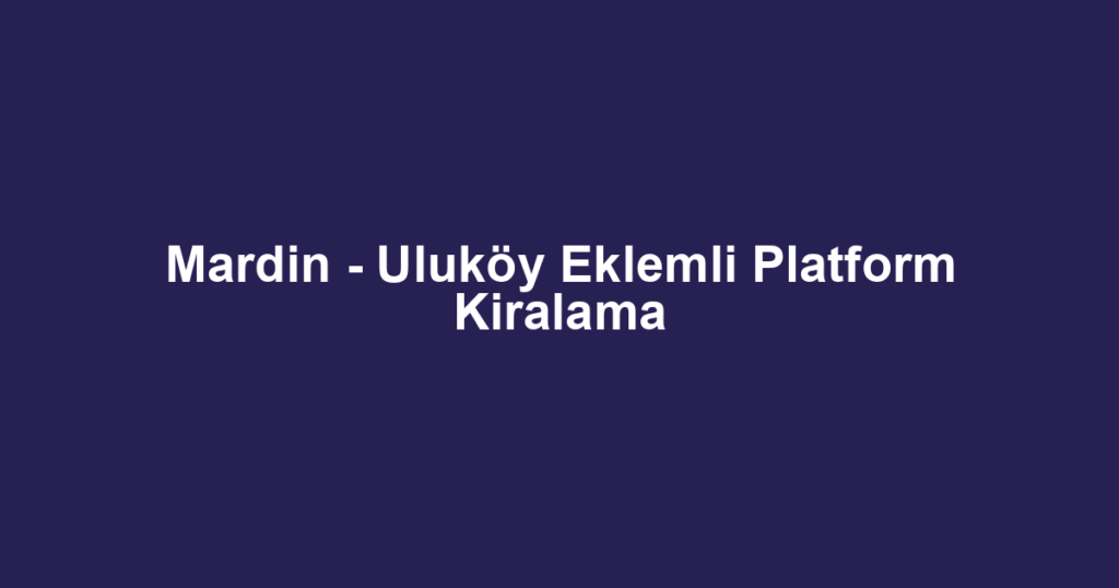 Mardin - Uluköy Eklemli Platform Kiralama