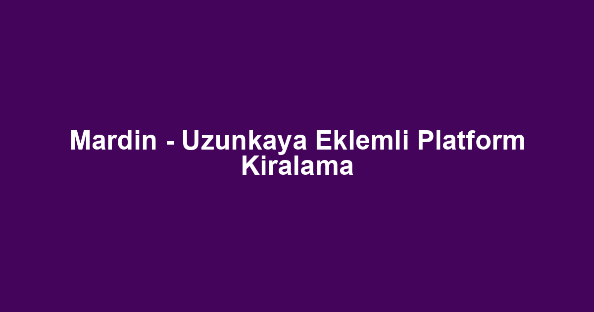 Mardin - Uzunkaya Eklemli Platform Kiralama