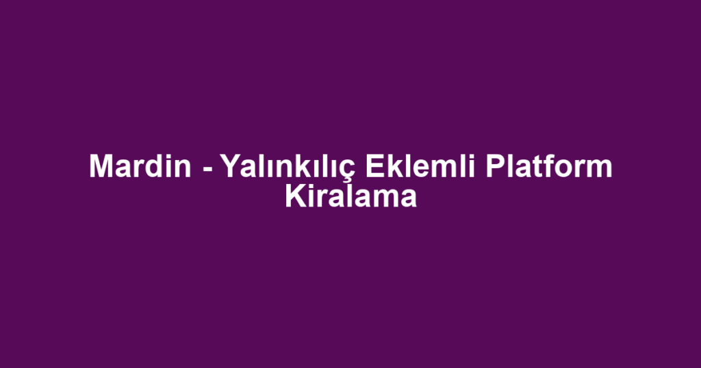 Mardin - Yalınkılıç Eklemli Platform Kiralama